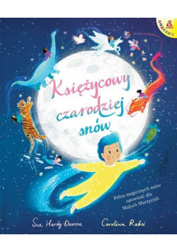 Księżycowy czarodziej snów. Pełna magicznych snów opowieść dla Małych Marzycieli