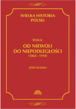 Wielka Historia Polski Tom 8 Od niewoli do niepodległości