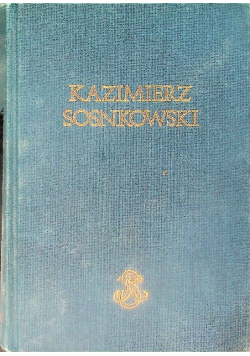 Kazimierz Sosnkowski Myśl  praca walka Przyczynki do monografii oraz uzupełnienia do materiałów historycznych  Kazimierza Sosnkowskiego