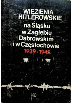 Więzienia Hitlerowskie na Śląsku w Zagłębiu Dąbrowskim i w Częstochowie
