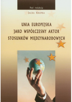 Unia Europejska Jako Współczesny Aktor Stosunków Międzynarodowych