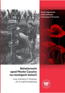 Bohaterowie spod Monte Cassino na rozstajach historii. Losy żołnierzy 2 Korpusu po II wojnie światowej