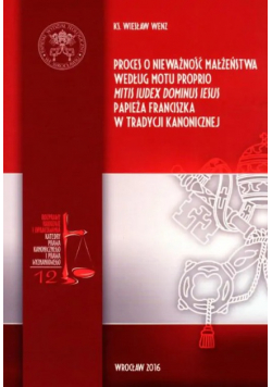 Proces o nieważność małżeństwa według motu proprio Mitis Iudex Dominus Iesus Papieża Franciszka w tradycji kanonicznej