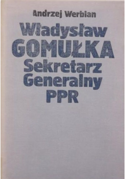 Władysław Gomułka. Sekretarz Generalny PPR