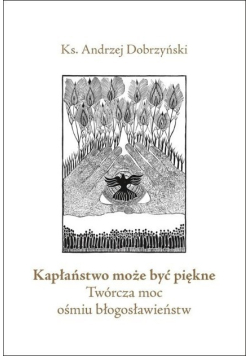 Kapłaństwo może być piękne Twórcza moc ośmiu błogosławieństw