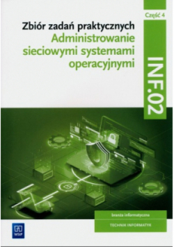 Administrowanie sieciowymi systemami operacyjnymi. Część 4  INF.02  Zbiór zadań praktycznych