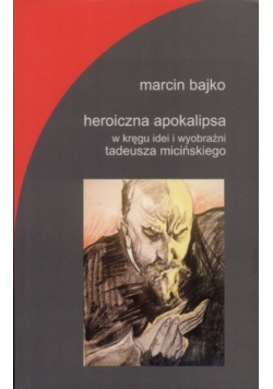 Heroiczna apokalipsa w kręgu idei i wyobraźni Tadeusza Micińskiego