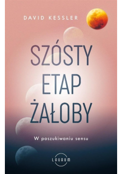 Szósty etap żałoby. W poszukiwaniu sensu
