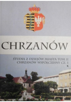 Chrzanów. Studia z dziejów miasta Tom II Chrzanów wspołczesny Część 1