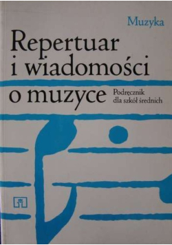 Repertuar i wiadomości o muzyce - Podręcznik dla szkół średnich