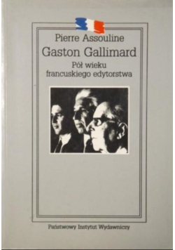 Gaston Gallimard. Pół wieku francuskiego edytorstwa