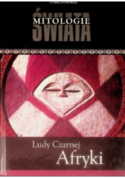 Mitologie świata Tom 11 Ludy Czarnej Afryki