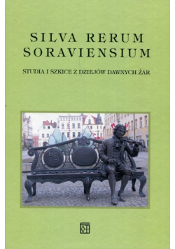 Silva Rerum Soraviensium Studia i szkice z dziejów dawnych Żar
