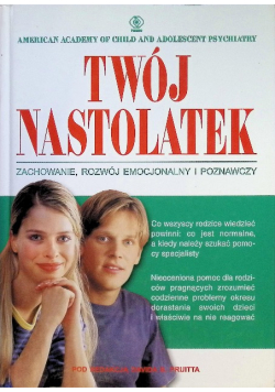 Twój nastolatek. Zachowanie, rozwój emocjonalny i poznawczy