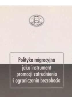 Polityka migracyjna jako instrument promocji zatrudnienia i ograniczenia bezrobocia