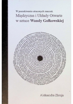 Międzyczas I Układy Otwarte W Sztuce Wandy Gołkowskiej