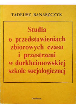 Studia o przedstawieniach zbiorowych czasu i przestrzeni w durkheimowskiej szkole socjologicznej
