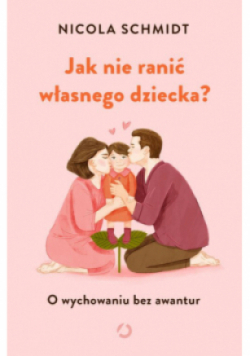 Jak nie ranić własnego dziecka?