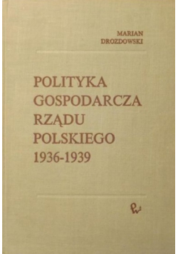 Polityka Gospodarcza Rządu Polskiego 1936 - 1939