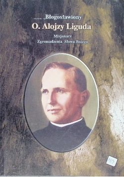 Błogosławiony o. Alojzy Liguda. Misjonarz Zgromadzenia Słowa Bożego