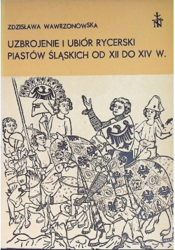 Uzbrojenie i ubiór rycerski Piastów Śląskich od XII do XIV w