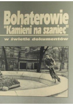 Bohaterowie Kamieni na szaniec w świetle dokumentów