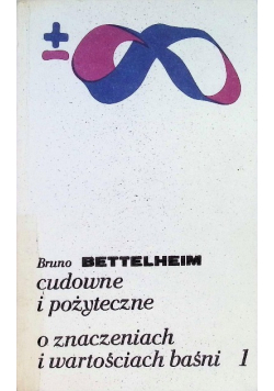 Cudowne i pożyteczne O znaczeniach i wartościach baśni Tom 1