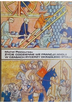 Życie codzienne we Francji i Anglii w czasach rycerzy okrągłego stołu