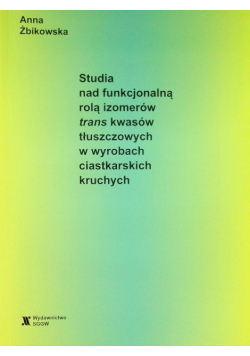 Studia nad funkcjonalną rolą izomerów trans kwasów tłuszczowych w wyrobach ciastkarskich kruchych
