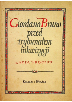 Giordano Bruno przed trybunałem inkwizycji Akta procesu