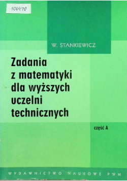 Zadania z matematyki dla wyższych uczelni technicznych Część A