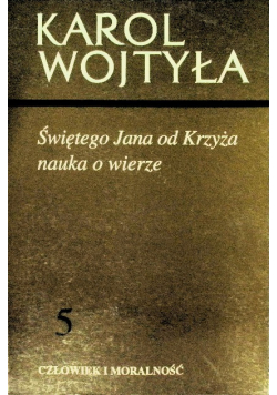 Człowiek i moralność Świętego Jana od Krzyża nauka o wierze Tom 5