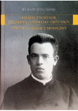 Ksiądz profesor Szczepan Szydelski (1872-1967). Polityk i działacz społeczny