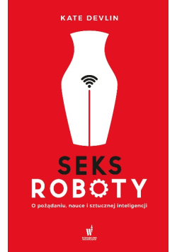 Seksroboty O pożądaniu, nauce i sztucznej inteligencji