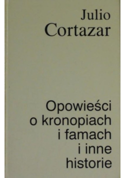 Cortazar Julio - Opowieści o kronopiach i famach i inne historie