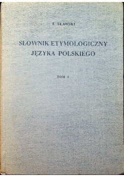 Słownik etymologiczny języka polskiego Tom I