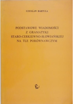 Podstawowe wiadomości z gramatyki staro cerkiewno słowiańskiej na tle porównawczym