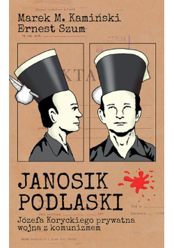 Janosik Podlaski. Józefa Koryckiego prywatna wojna z komunizmem