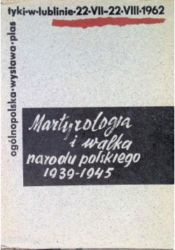Martyrologia i walka narodu polskiego 1939 - 1945