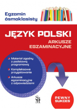 Język polski. Arkusze egzaminacyjne. Egzamin ósmoklasisty
