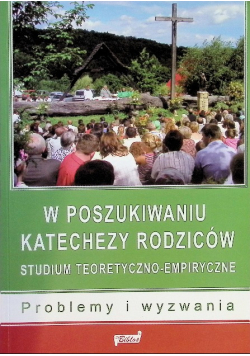 W poszukiwaniu katechezy rodziców. Studium teoretyczno-empiryczne