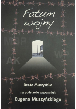 Fatum wojny na podstawie wspomnień Eugena Muszyńskiego