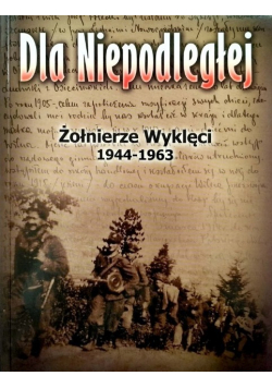 Dla Niepodległej Żołnierze Wyklęci 1944 - 1963