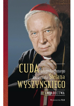 Cuda błogosławionego kardynała Stefana Wyszyńskiego