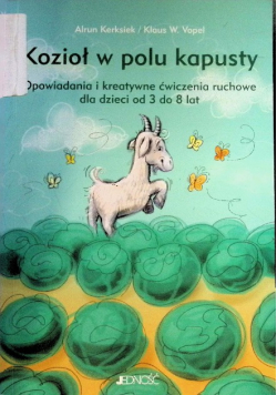 Kozioł w polu kapusty opowiadania i kreatywne ćwiczenia ruchowe dla dzieci od 3 do 8 lat