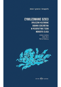 Cywilizowanie dzieci Społeczno-kulturowe badania dzieciństwa w perspektywie teorii Norberta Eliasa