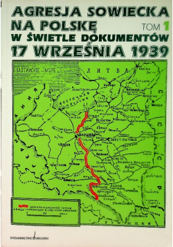 Agresja sowiecka na Polskę w świetle dokumentów 17 września 1939 Tom I