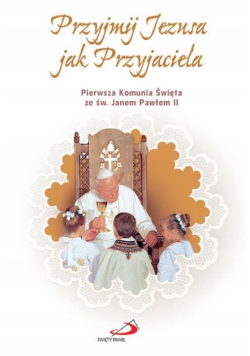 Przyjmij Jezusa jak Przyjaciela Pierwsza Komunia Święta ze Św. Janem Pawłem II