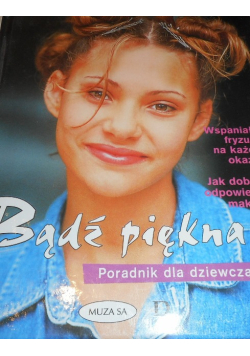 Bądź piękna Poradnik dla dziewcząt