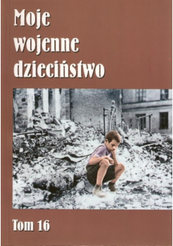 Moje wojenne dzieciństwo Tom 16